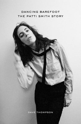 Dancing Barefoot: The Patti Smith Story by Thompson, Dave