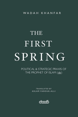 The First Spring: Political & Strategic PRAXIS of the Prophet of Islam (ﷺ) by Farouk-Alli, Aslam