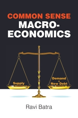 Common Sense Macroeconomics by Batra, Ravi