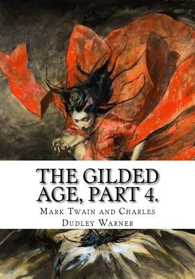 The Gilded Age, Part 4. by And Charles Dudley Warner, Mark Twain