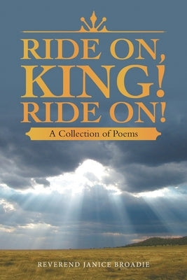 Ride On, King! Ride On!: A Collection of Poems by Broadie, Reverend Janice