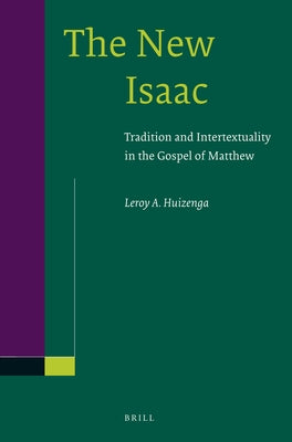 The New Isaac: Tradition and Intertextuality in the Gospel of Matthew by Huizenga, Leroy