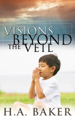 Visions Beyond the Veil by Baker, H. A.