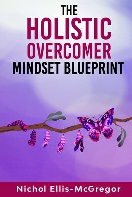 The Holistic Overcomer Mindset Blueprint by Ellis-McGregor, Nichol