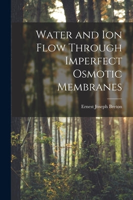 Water and Ion Flow Through Imperfect Osmotic Membranes by Breton, Ernest Joseph
