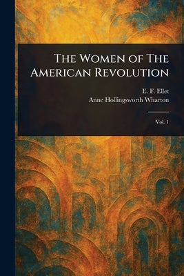The Women of The American Revolution by Ellet, E. F. (Elizabeth Fries)