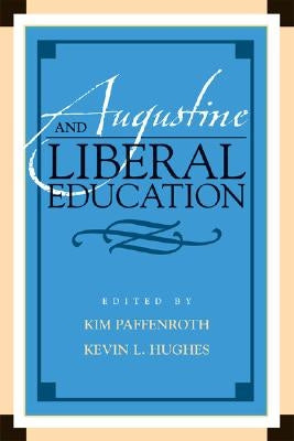 Augustine and Liberal Education by Paffenroth, Kim
