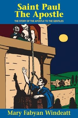 St. Paul the Apostle: The Story of the Apostle to the Gentiles by Windeatt, Mary Fabyan