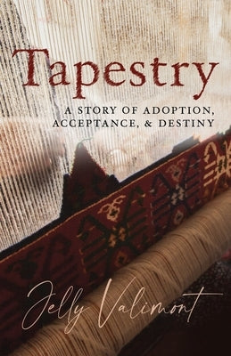 Tapestry: A Story of Adoption, Acceptance, and Destiny by Valimont, Jelly