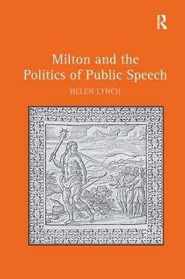 Milton and the Politics of Public Speech by Lynch, Helen