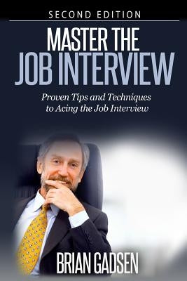 Master The Job Interview: Proven Tips And Techniques To Acing The Job Interview: Proven Tips and Techniques To Acing The Job Interview by Gadsen, Brian