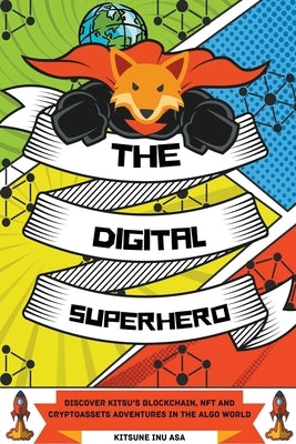The Digital Superhero: Discover Kitsu's Blockchain, NFT and Cryptoassets adventures in the Algo World by Inu, Kitsune