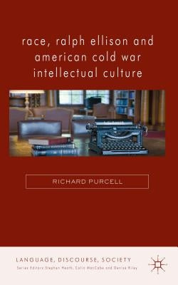 Race, Ralph Ellison and American Cold War Intellectual Culture by Purcell, R.