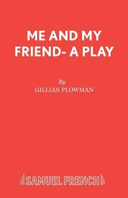 Me and My Friend- A Play by Plowman, Gillian