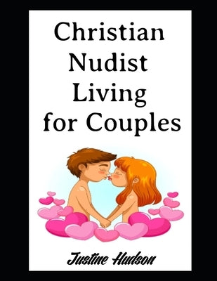 Christian Nudist Living For Couples by Hudson, Justine