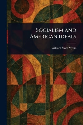Socialism and American Ideals by Myers, William Starr