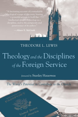 Theology and the Disciplines of the Foreign Service: The World's Potential to Contribute to the Church by Lewis, Theodore L.