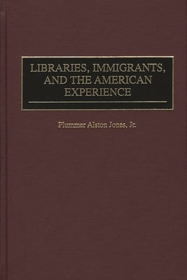 Libraries, Immigrants, and the American Experience by Jones, Plummer A.