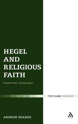 Hegel and Religious Faith: Divided Brain, Atoning Spirit by Shanks, Andrew
