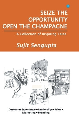 Seize the Opportunity, Open the Champagne by SenGupta, Sujit