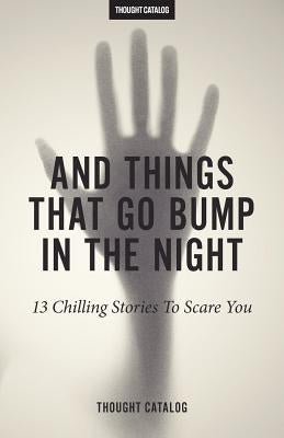 And Things That Go Bump In The Night: 13 Chilling Stories To Scare You by Catalog, Thought