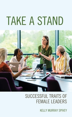 Take a Stand: Successful Traits of Female Leaders by Murray Spivey, Kelly