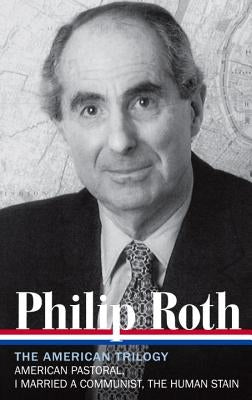 Philip Roth: The American Trilogy 1997-2000 (Loa #220): American Pastoral / I Married a Communist / The Human Stain by Roth, Philip