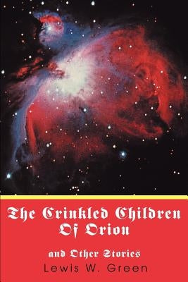 The Crinkled Children Of Orion: and Other Stories by Green, Lewis W.