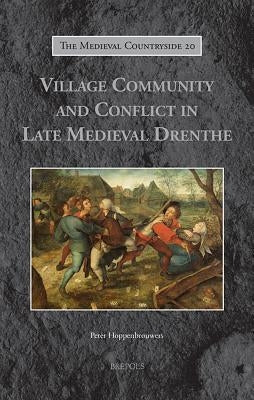 Village Community and Conflict in Late Medieval Drenthe by Hoppenbrouwers, Peter CM