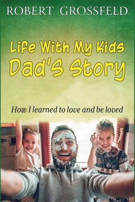 Life With My Kids Dad's Story by Grossfeld, Robert