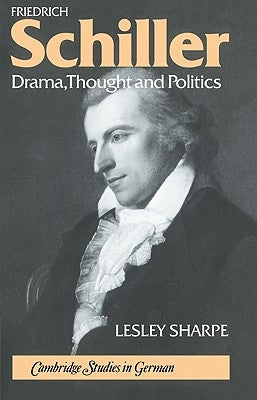 Friedrich Schiller: Drama, Thought and Politics by Sharpe, Lesley