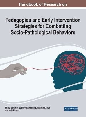 Handbook of Research on Pedagogies and Early Intervention Strategies for Combatting Socio-Pathological Behaviors by Buckley, Sheryl Beverley