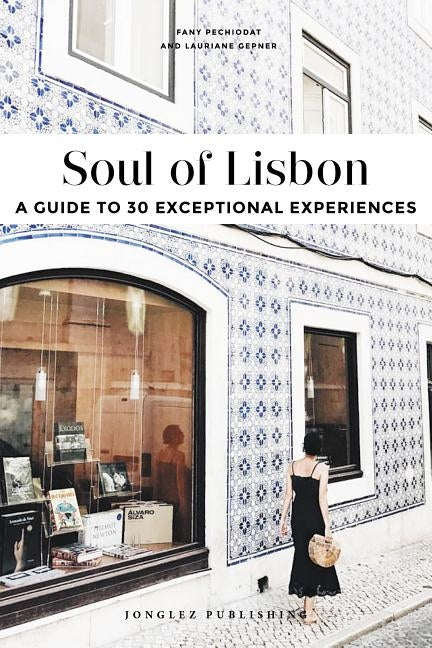 Soul of Lisbon: A Guide to 30 Exceptional Experiences by Gepner, Lauriane