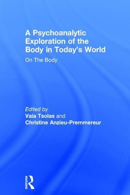 A Psychoanalytic Exploration of the Body in Today's World: On the Body by Tsolas, Vaia