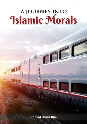 A Journey into Islamic Morals by Riza, Syed Haider