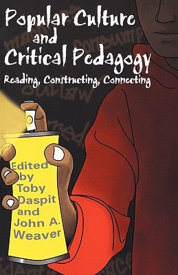 Popular Culture and Critical Pedagogy: Reading, Constructing, Connecting by Daspit, Toby