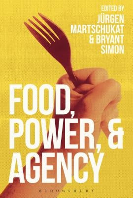 Food, Power, and Agency by Martschukat, Jürgen