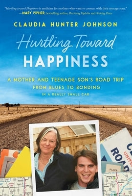 Hurtling Toward Happiness: A Mother and Teenage Son's Road Trip from Blues to Bonding in a Really Small Car by Johnson, Claudia Hunter