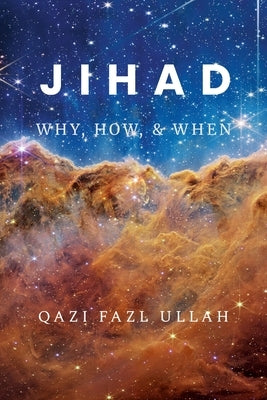 Jihad: Why, How, & When by Fazl Ullah, Qazi