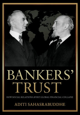 Bankers' Trust: How Social Relations Avert Global Financial Collapse by Sahasrabuddhe, Aditi