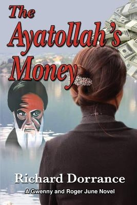 The Ayatollah's Money: A Gwenny and Roger June Novel by Dorrance, Richard