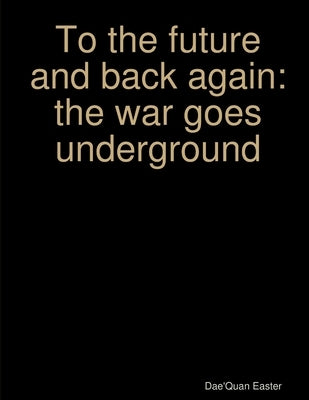 To the future and back again: The war goes underground by Easter, Dae'quan