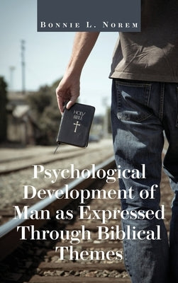 Psychological Development of Man As Expressed Through Biblical Themes by Norem, Bonnie L.