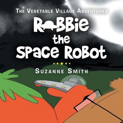 Robbie the Space Robot by Smith, Suzanne