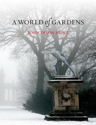 A World of Gardens by Hunt, John Dixon