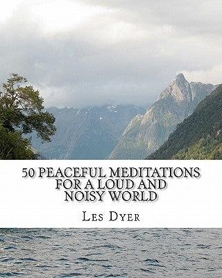 50 Peaceful Meditations For A Loud And Noisy World by Dyer, Les