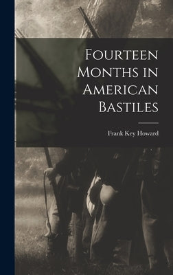Fourteen Months in American Bastiles by Howard, Frank Key