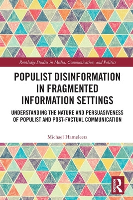 Populist Disinformation in Fragmented Information Settings: Understanding the Nature and Persuasiveness of Populist and Post-factual Communication by Hameleers, Michael