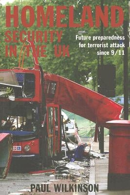 Homeland Security in the UK: Future Preparedness for Terrorist Attack since 9/11 by Wilkinson, Paul