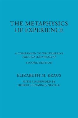 The Metaphysics of Experience: A Companion to Whitehead's Process and Reality by Kraus, Elizabeth
